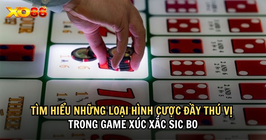 Tìm hiểu những loại hình cược đầy thú vị trong game xúc xắc Sic Bo